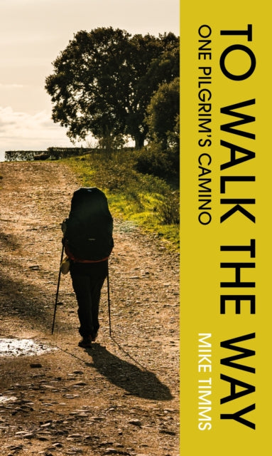 TO WALK THE WAY : One Pilgrim's Camino - Mike Timms