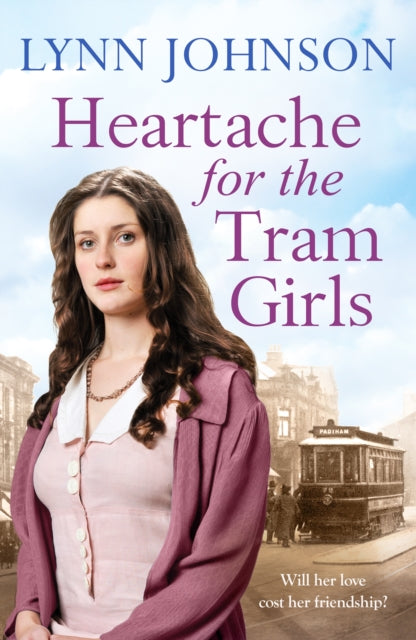 Heartache For The Tram Girls : An inspiring and emotional World War One romantic saga - Lynn Johnson