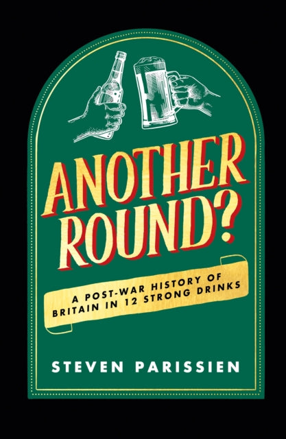 Another Round? : A Post-War History of Britain in Twelve Drinks - Steven Parissien