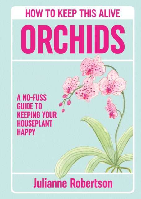 Front cover of Orchids: How to Keep This Alive by Julianne Robertson, hardback