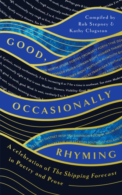 Good, Occasionally Rhyming : A celebration of the Shipping Forecast in poetry and prose - Kathy Clugston