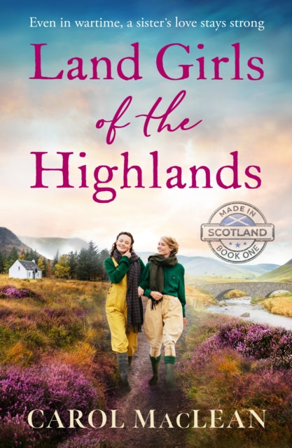 Land Girls of the Highlands : A captivating, romantic World War Two saga set in the rolling hills of Scotland - Carol MacLean