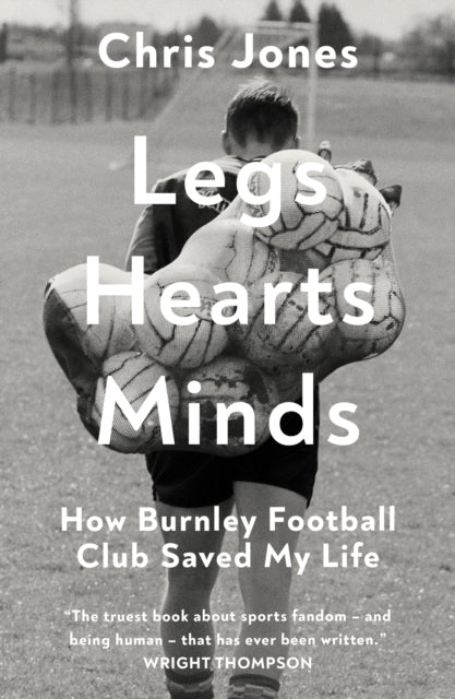 Legs Hearts Minds : How Burnley Football Club Saved My Life - Chris Jones