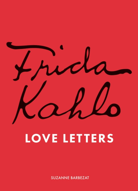 Front cover of Frida Kahlo's Love Letters by Suzanne Barbezat, hardback
