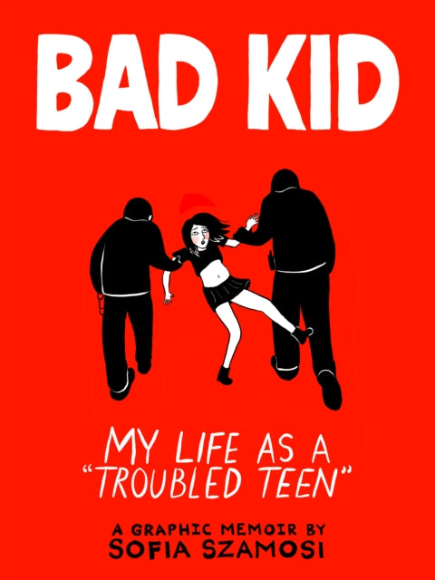 Bad Kid : My Life as a 'Troubled Teen' - Sofia Szamosi