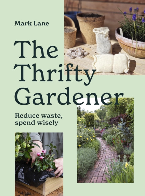 The Thrifty Gardener : Reduce waste, spend wisely - Mark Lane