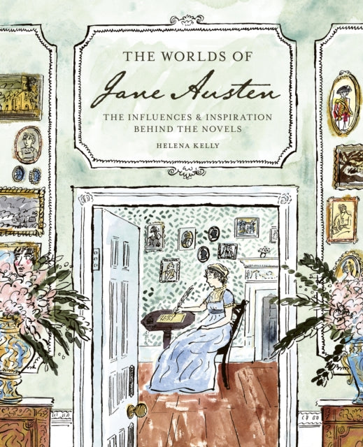 The Worlds of Jane Austen : The Influences and Inspiration Behind the Novels - Helena Kelly