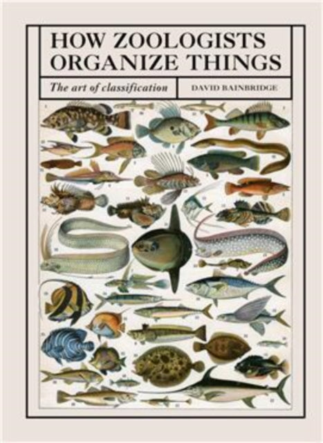 How Zoologists Organize Things : The art of classification - David Bainbridge