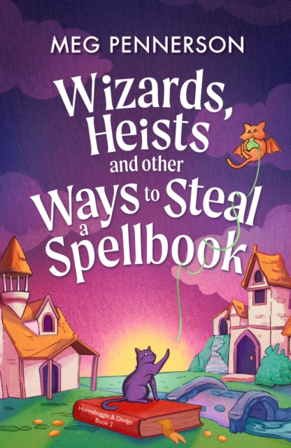 Wizards, Heists and Other Ways to Steal a Spellbook : A cosy bookish fantasy adventure - Meg Pennerson