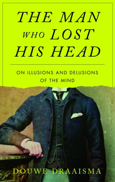 The Man Who Lost His Head : On Illusions and Delusions of the Mind