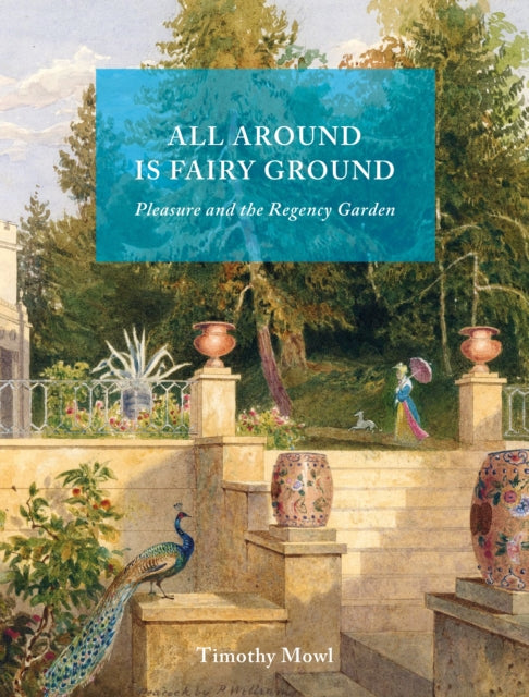 All Around Is Fairy Ground : Pleasure and the Regency Garden - Timothy Mowl
