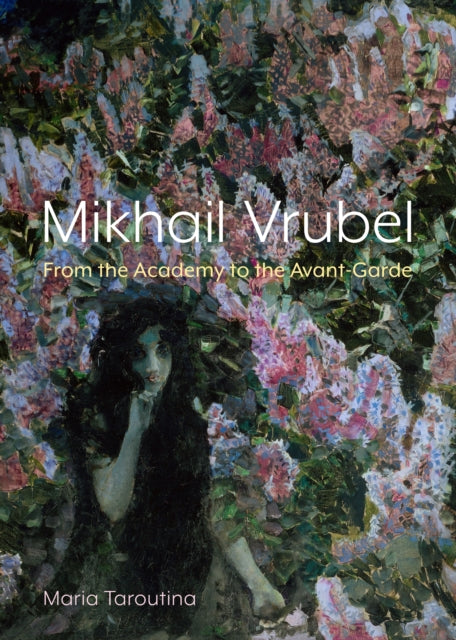 Mikhail Vrubel : From the Academy to the Avant-Garde - Maria Taroutina