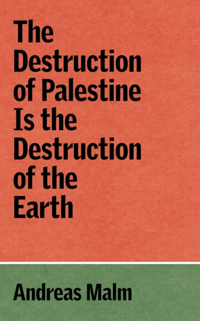 Front cover of The Destruction of Palestine Is the Destruction of the Earth by Andreas Malm, paperback