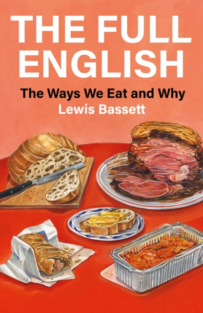 The Full English : The Ways We Eat and Why - Lewis Bassett