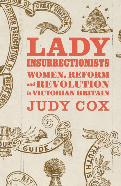 Lady Insurrectionists : Women, Reform and Revolution in Victorian Britain - Judy Cox