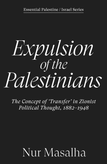 Expulsion of the Palestinians : The Concept of 'Transfer' in Zionist Political Thought, 1882-1948 - Nur Masalha