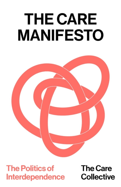 The Care Manifesto : The Politics of Interdependence - The Care Collective