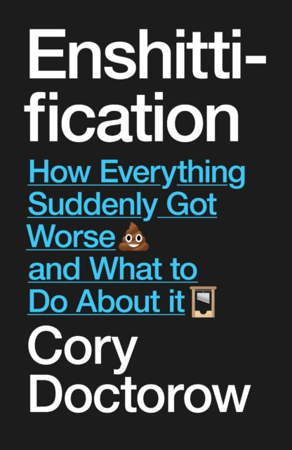 Enshittification : Why Everything Suddenly Got Worse and What To Do About It - Cory Doctorow