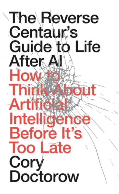 Front cover of The Reverse Centaur's Guide to Life After AI by Cory Doctorow, hardback