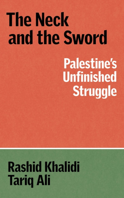 The Neck and the Sword : Palestine's Unfinished Struggle - Tariq Ali