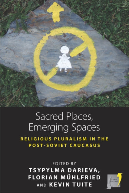 Sacred Places, Emerging Spaces : Religious Pluralism in the Post-Soviet Caucasus - Kevin Tuite