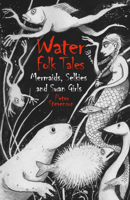 Water Folk Tales : Mermaids, Selkies and Swan Girls - Peter Stevenson