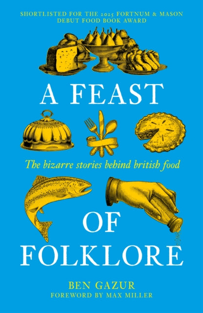 A Feast of Folklore : The Bizarre Stories Behind British Food - Max Miller