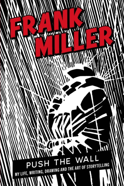 Push the Wall : My Life, Writing, Drawing and the Art of Storytelling - Frank Miller