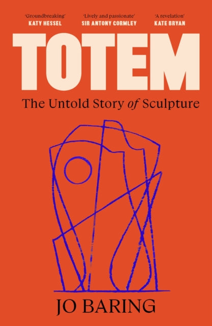 Totem : The Untold Story of Sculpture - Jo Baring
