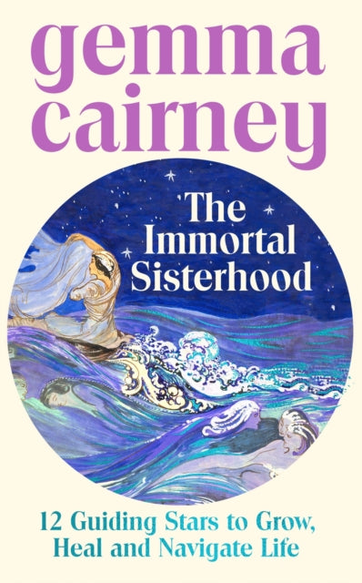The Immortal Sisterhood : 12 Guiding Stars to Grow, Heal and Navigate Life - Gemma Cairney