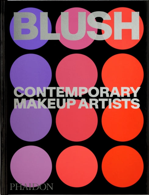 Blush : Contemporary Makeup Artists - Phaidon Editors