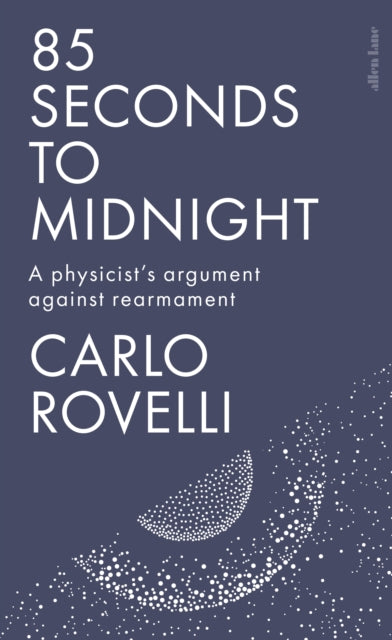 85 Seconds to Midnight : A Physicist's Argument Against Rearmament - Carlo Rovelli