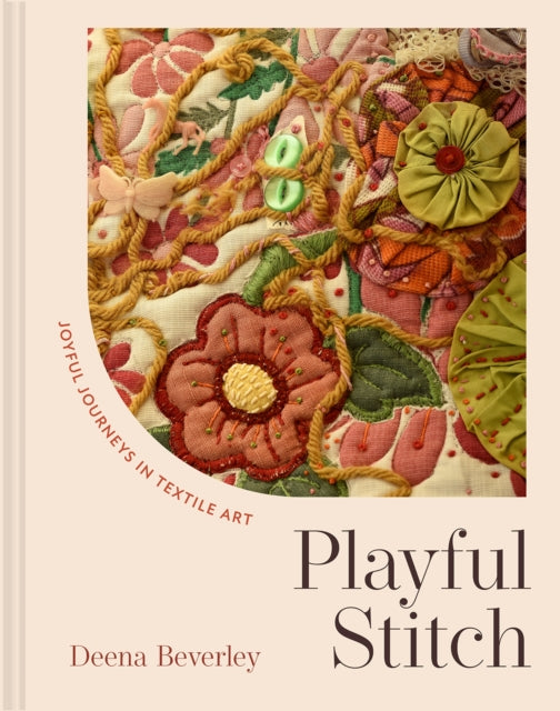 Playful Stitch : Joyful journeys in textile art - Deena Beverley