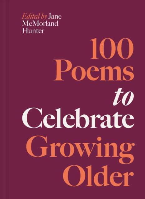 100 Poems to Celebrate Growing Older : Volume 6 - Jane McMorland Hunter