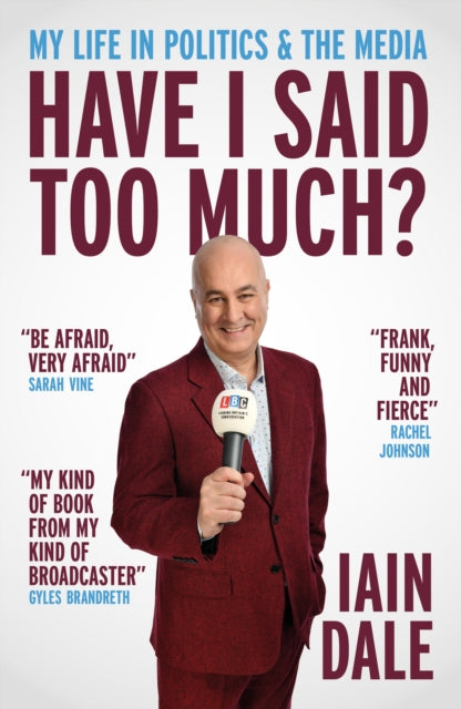 Have I Said Too Much? : My Life in Politics & the Media - Iain Dale