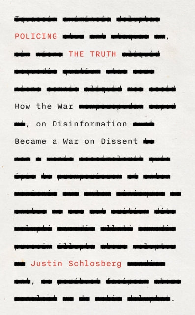 Policing the Truth : How the War on Disinformation Became a War on Dissent - Justin Schlosberg