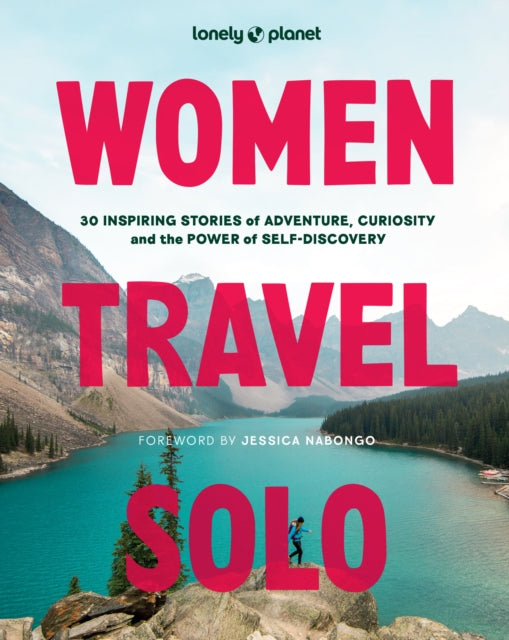 Lonely Planet Women Travel Solo : 30 Inspiring Stories of Adventure, Curiosity and the Power of Self-Discovery - Lonely Planet