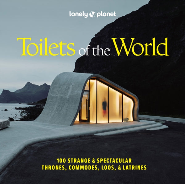 Lonely Planet Toilets of the World : 100 Strange and Spectacular Thrones, Commodes, Loos, and Latrines - Lonely Planet