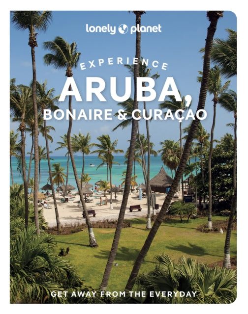 Lonely Planet Experience Aruba, Bonaire & Curacao : Includes Bonaire & Curacao - Robert Isenberg