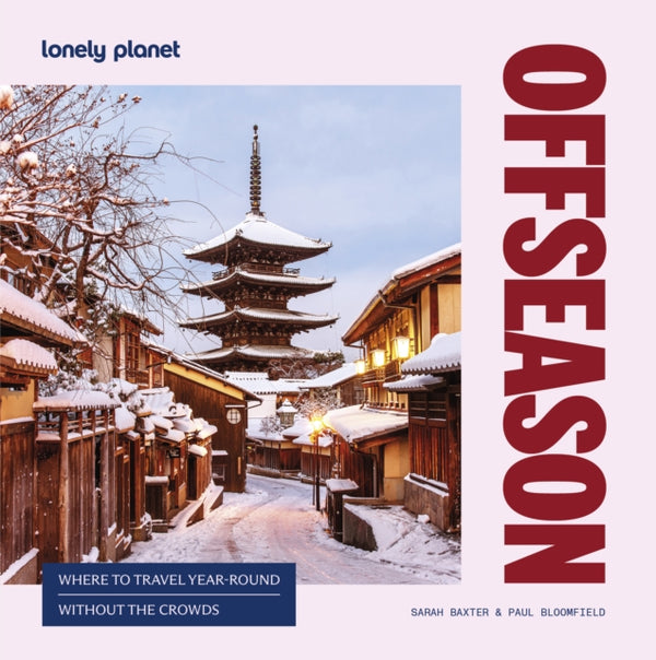 Lonely Planet Offseason : Amazing Crowd Free Trips | 100 Top Destinations During Off Peak Times | Trip Planning Advice & Tips with Stunning Photography - Sarah Baxter