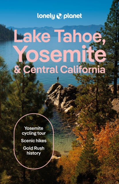 Lonely Planet Lake Tahoe, Yosemite and Central California : Plan the Trip of a Lifetime | Detailed Itineraries & Maps | Insider Tips | Covers Sacramento & the Central Valley, Gold Country and more - Ashley Harrell