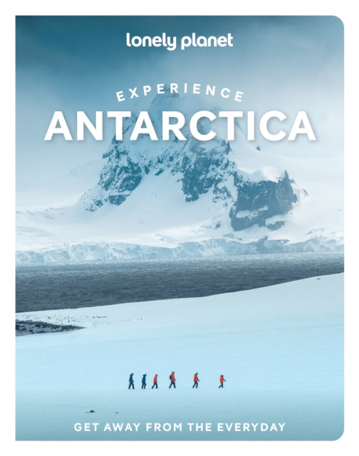 Lonely Planet Experience Antarctica : Build a Trip to Remember | Local Insights | Maps & Planning Tools | Covers Ushuaia, Southern Ocean, Antarctic Peninsula, the South Pole and more - Carlson. Liz