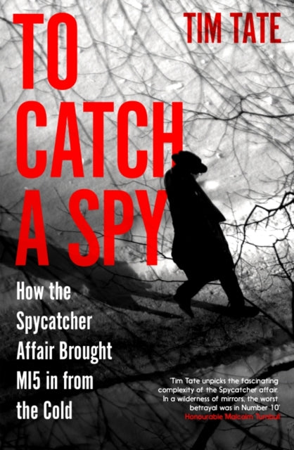 To Catch a Spy : How the Spycatcher Affair Brought MI5 in from the Cold - Tim Tate