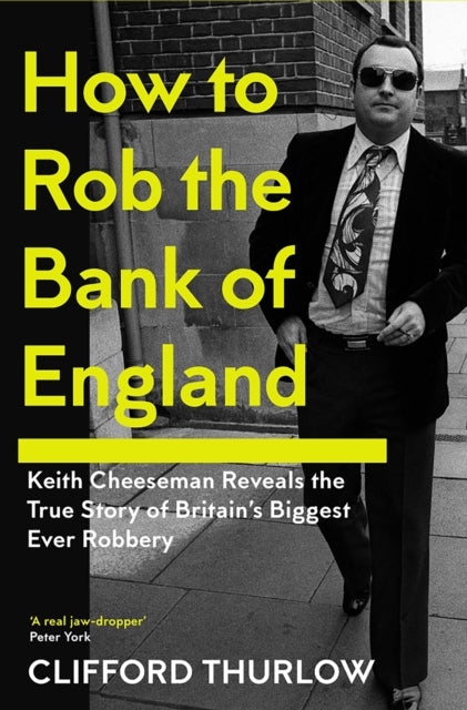 How to Rob the Bank of England : Keith Cheeseman Reveals the True Story of Britain's Biggest Ever Robbery - Keith Cheeseman