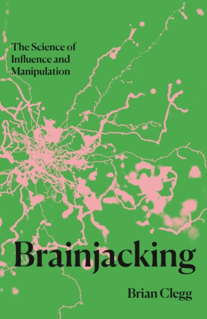 Brainjacking : The Science of Influence and Manipulation - Brian Clegg