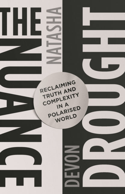 The Nuance Drought : Reclaiming Truth and Complexity in a Polarised World - Natasha Devon
