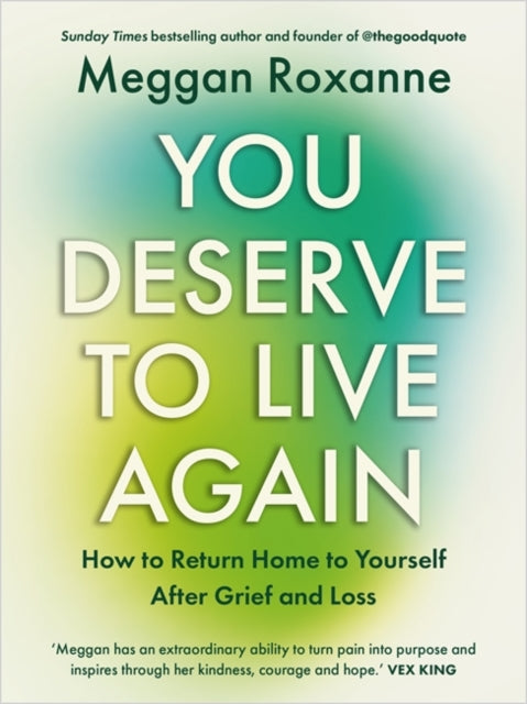 You Deserve to Live Again : How to Return Home to Yourself After Grief and Loss - Meggan Roxanne