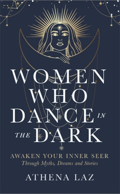 Women Who Dance in the Dark : Awaken Your Inner Seer Through Myths, Dreams and Stories