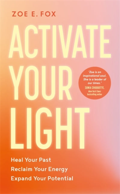 Activate Your Light : Heal Your Past, Reclaim Your Energy, Expand Your Potential - Zoe Fox