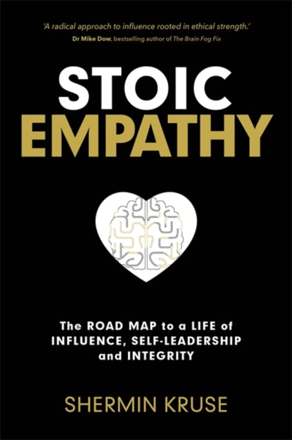Stoic Empathy : The Road Map to a Life of Influence, Self-Leadership and Integrity - Shermin Kruse